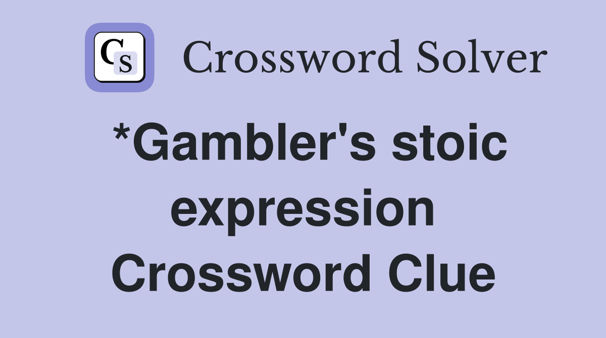 *Gambler's stoic expression Crossword Clue