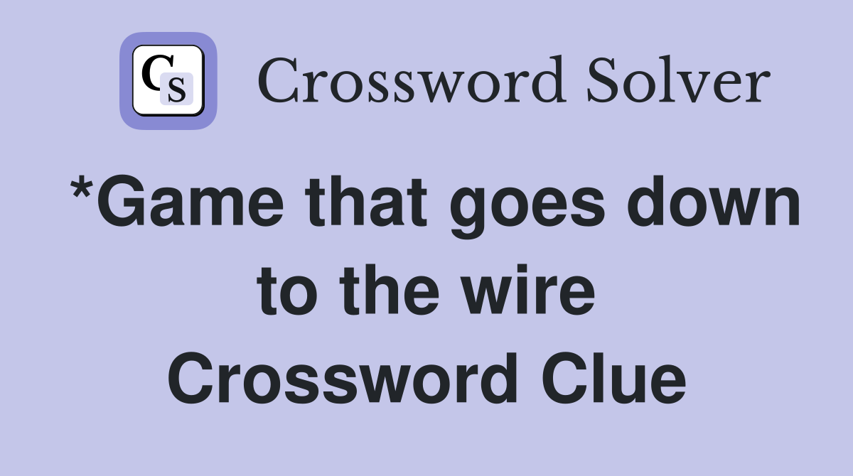 *Game that goes down to the wire Crossword Clue