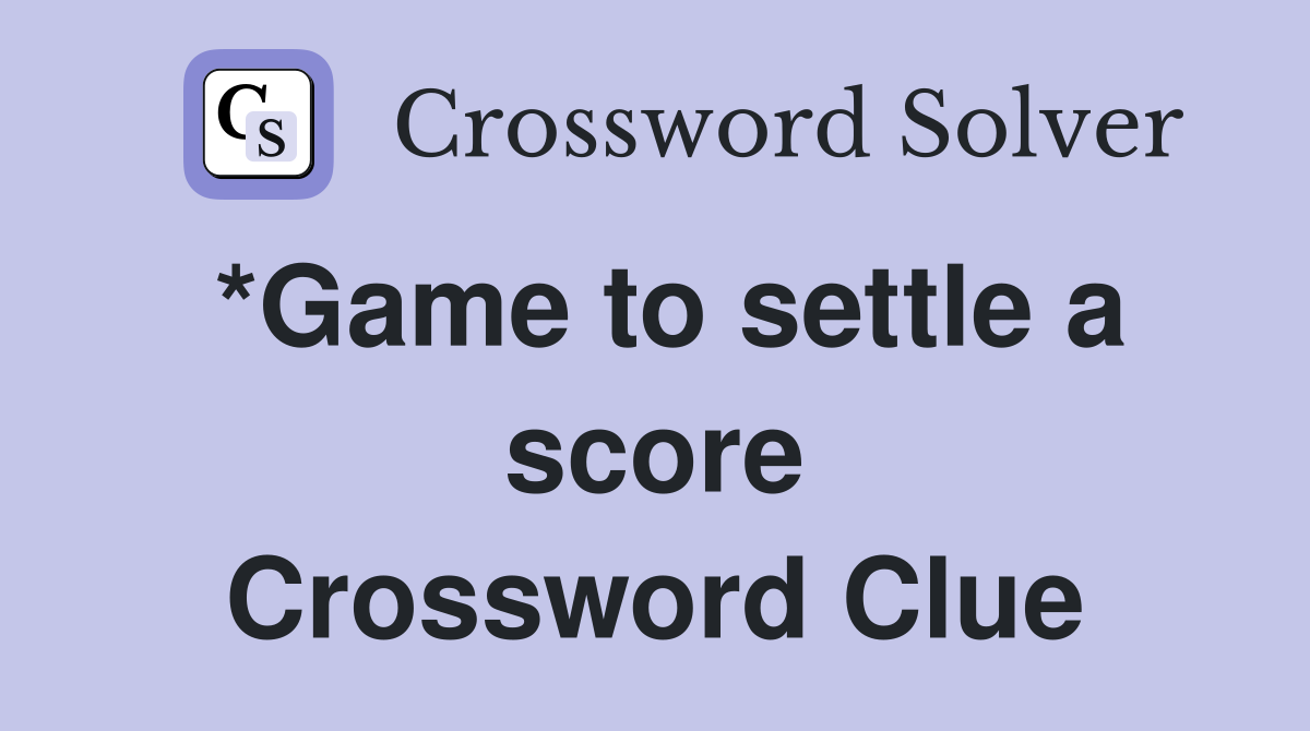 *Game to settle a score Crossword Clue