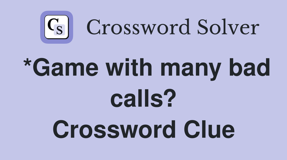 *Game with many bad calls? Crossword Clue