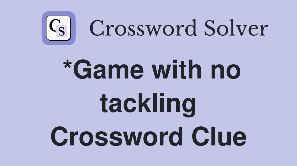 *Game with no tackling Crossword Clue
