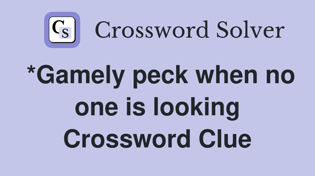 *Gamely peck when no one is looking Crossword Clue