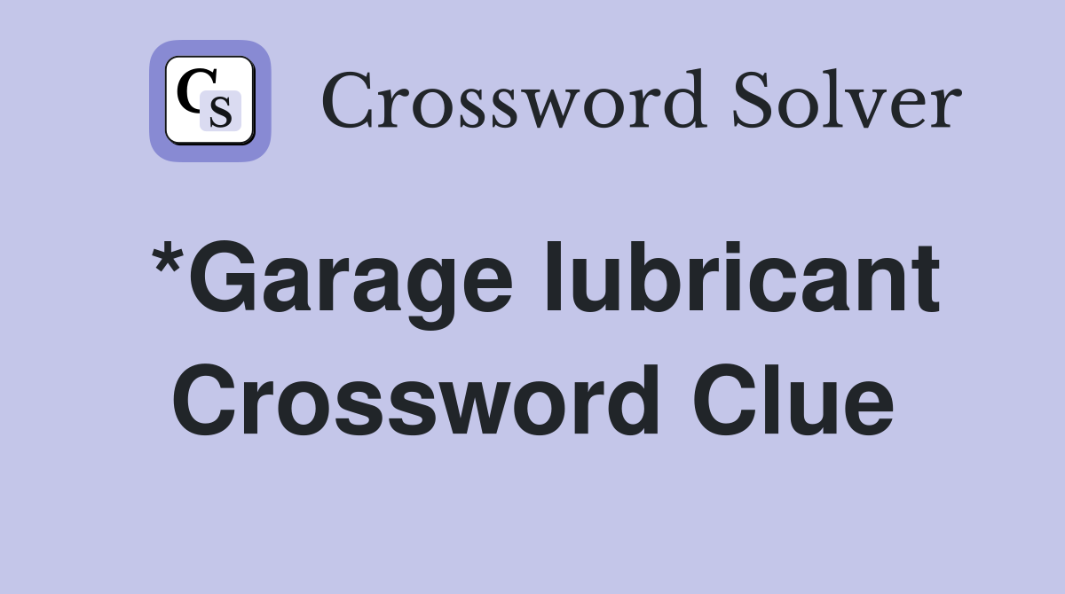 *Garage lubricant Crossword Clue
