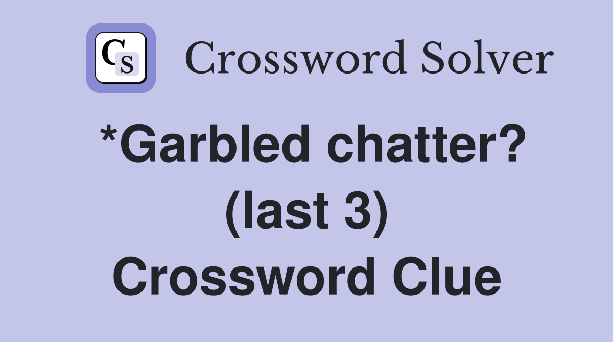 *Garbled chatter? (last 3) Crossword Clue