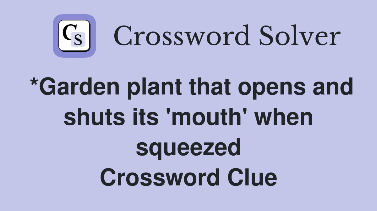 *Garden plant that opens and shuts its 'mouth' when squeezed Crossword Clue