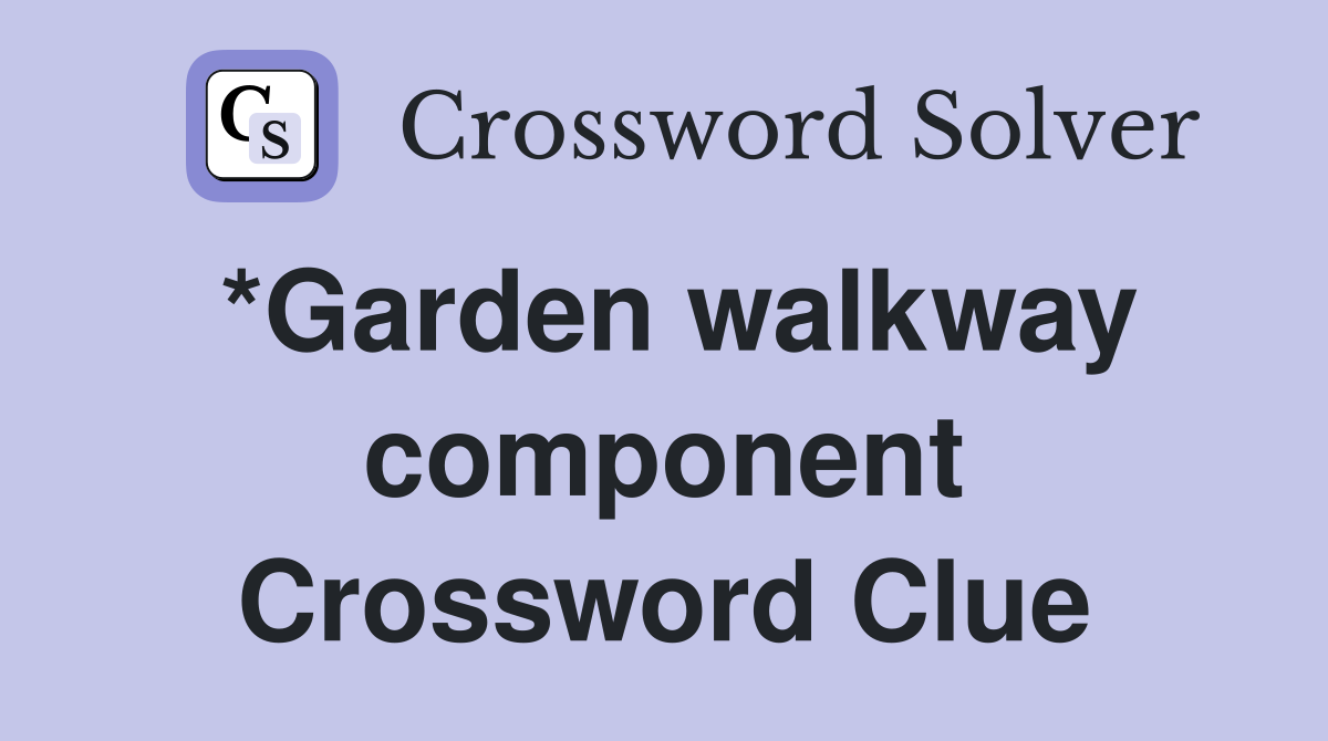 *Garden walkway component Crossword Clue