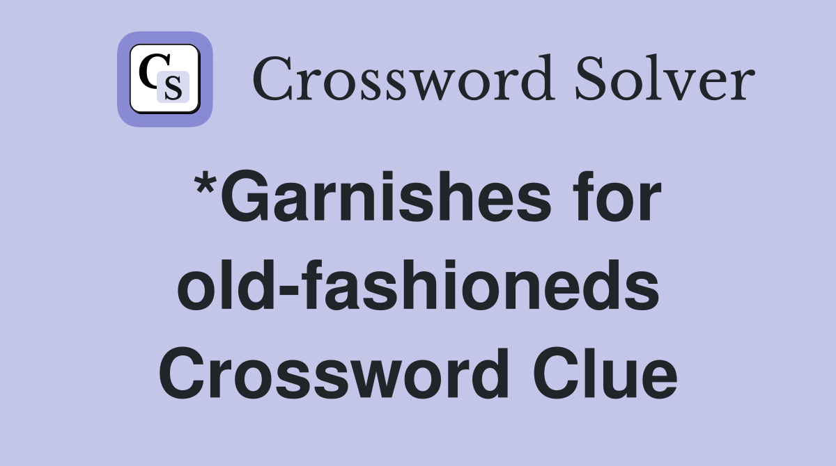 *Garnishes for old-fashioneds Crossword Clue