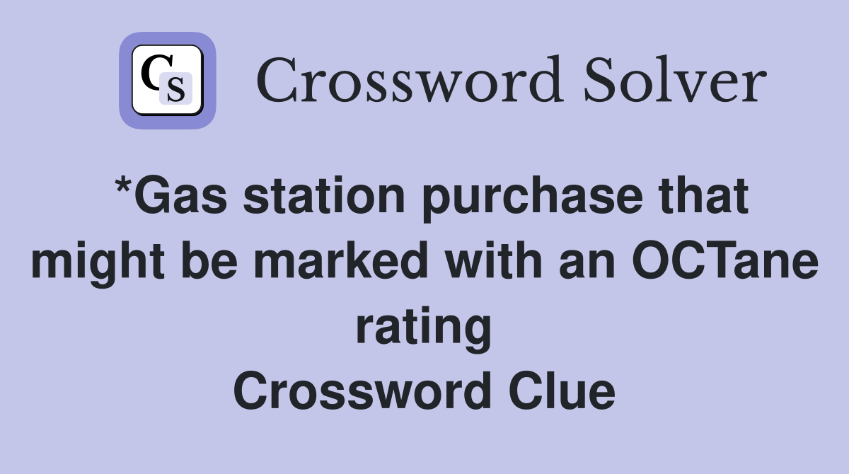 *Gas station purchase that might be marked with an OCTane rating Crossword Clue