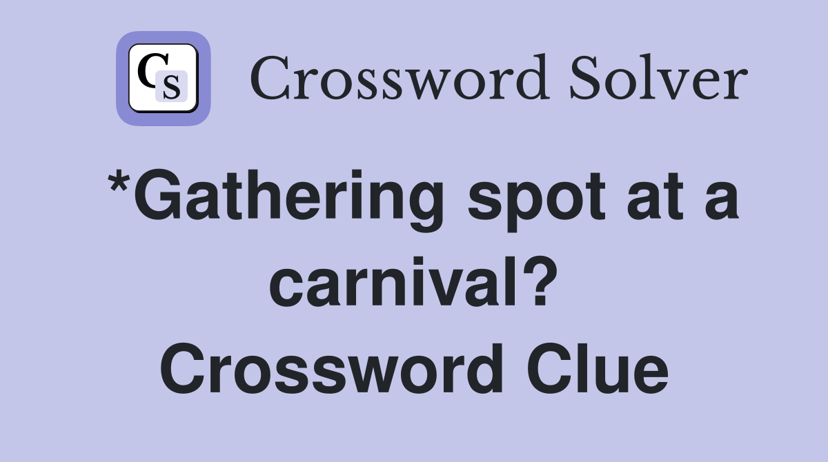 *Gathering spot at a carnival? Crossword Clue