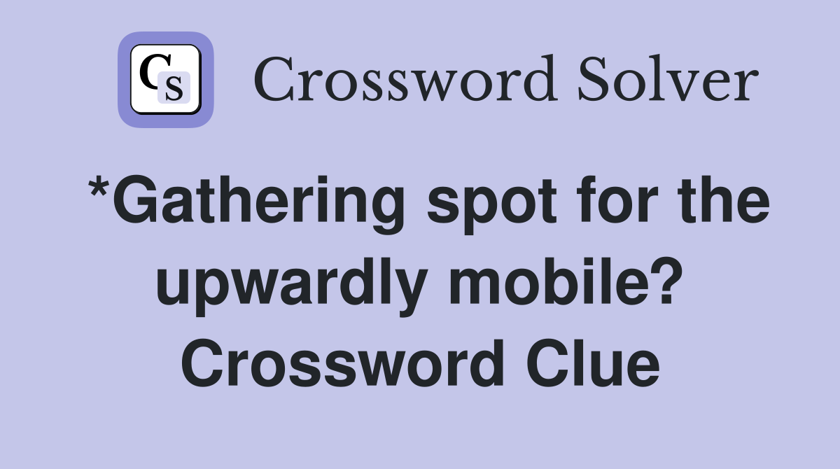 *Gathering spot for the upwardly mobile? Crossword Clue