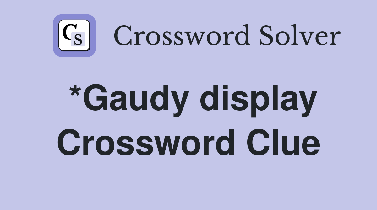 *Gaudy display Crossword Clue