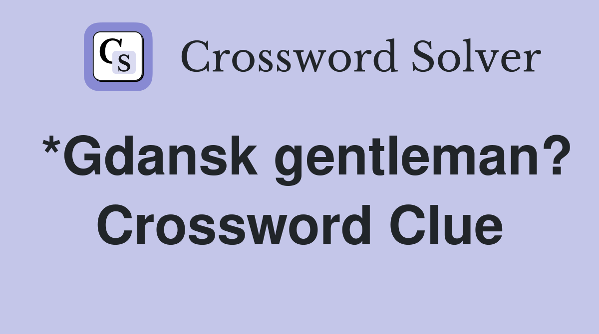 *Gdansk gentleman? Crossword Clue