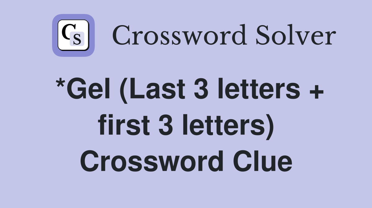 *Gel (Last 3 letters + first 3 letters) Crossword Clue