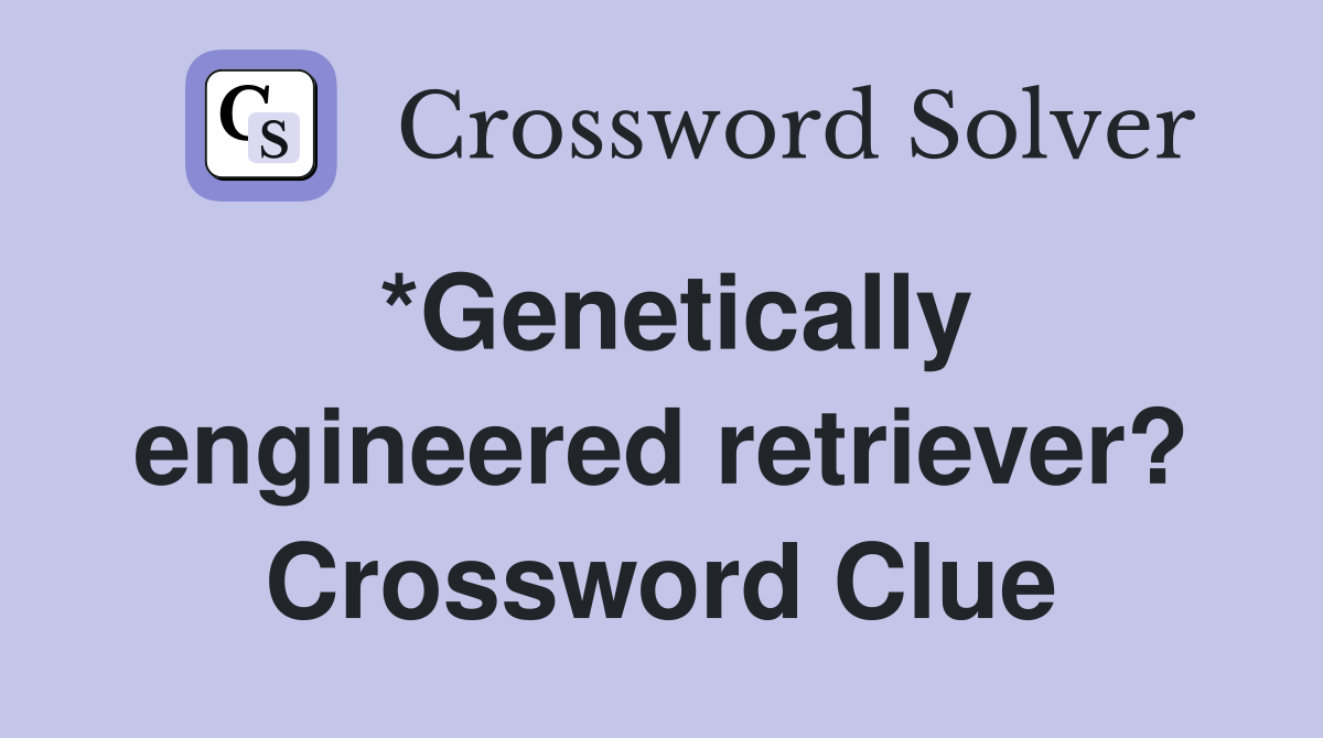 *Genetically engineered retriever? Crossword Clue