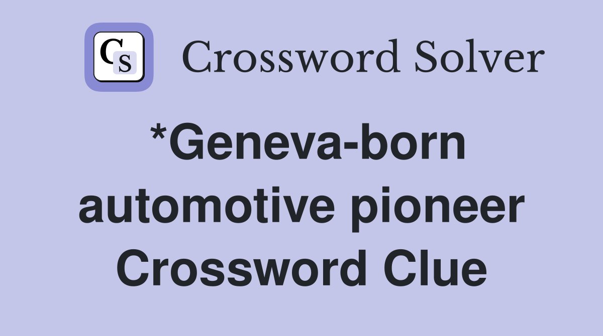 *Geneva-born automotive pioneer Crossword Clue