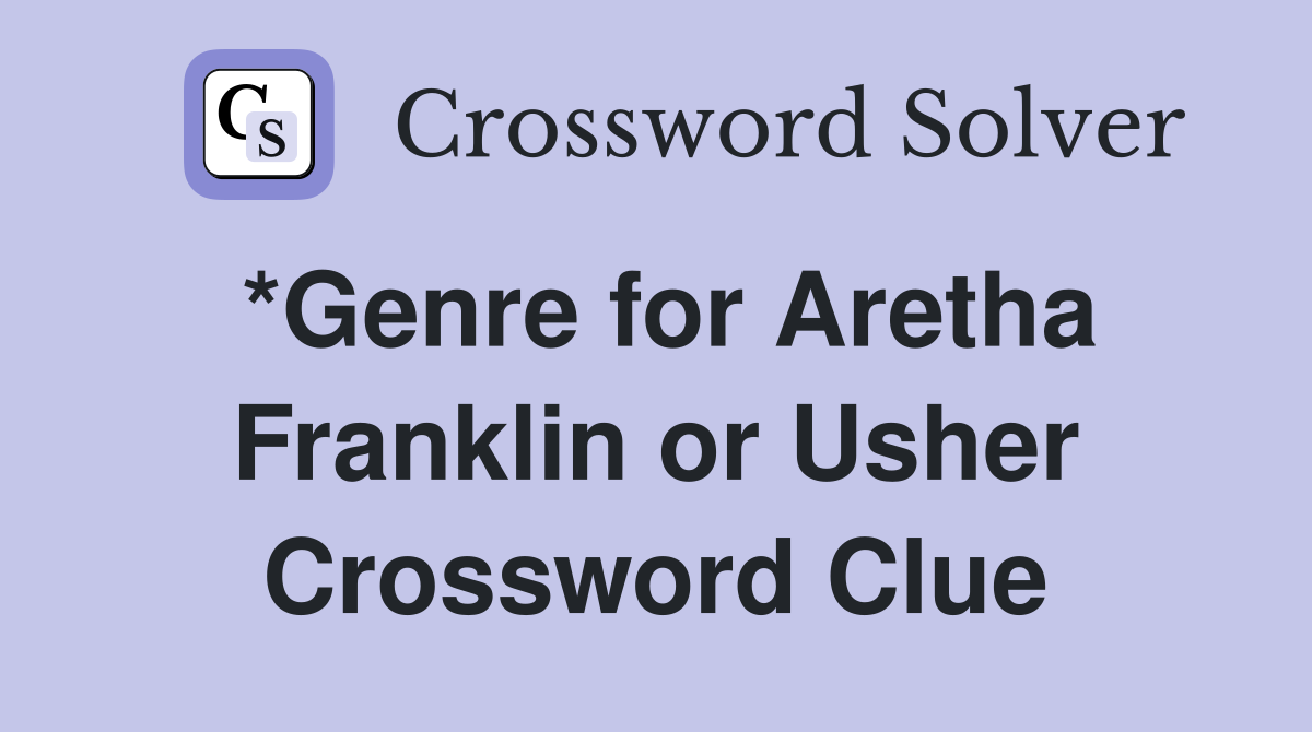 *Genre for Aretha Franklin or Usher Crossword Clue