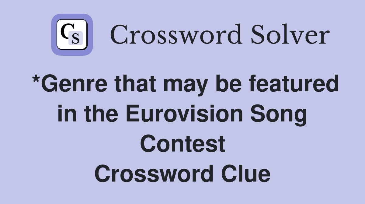 *Genre that may be featured in the Eurovision Song Contest Crossword Clue