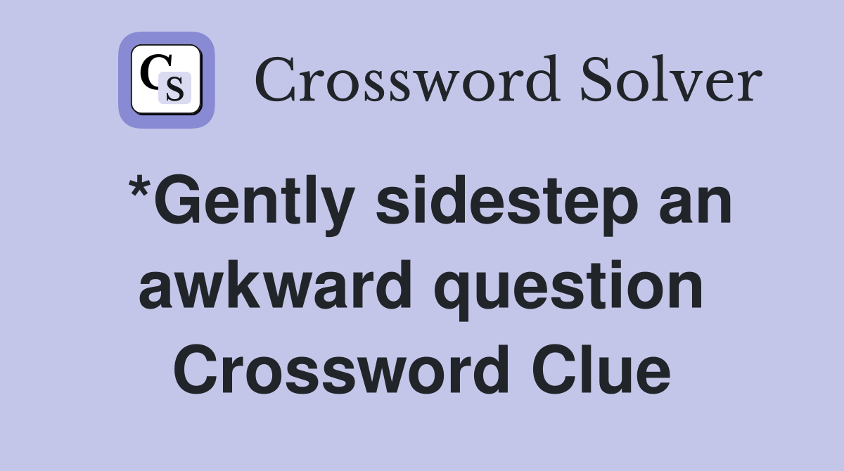 *Gently sidestep an awkward question Crossword Clue