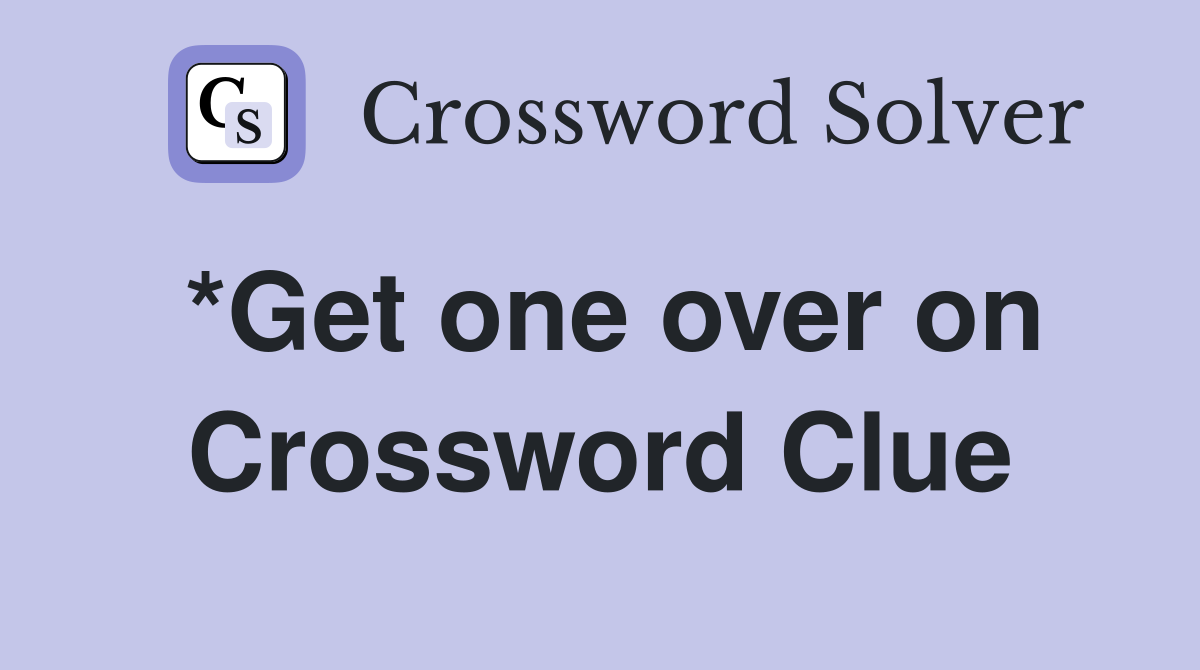 *Get one over on Crossword Clue