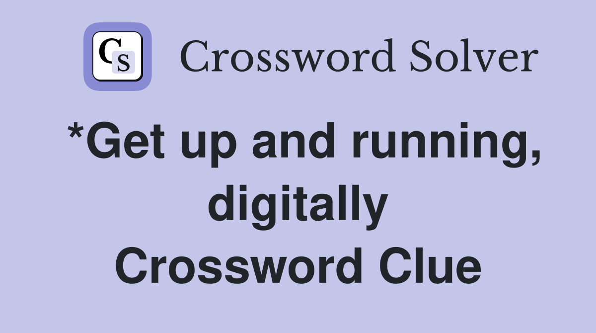 *Get up and running, digitally Crossword Clue