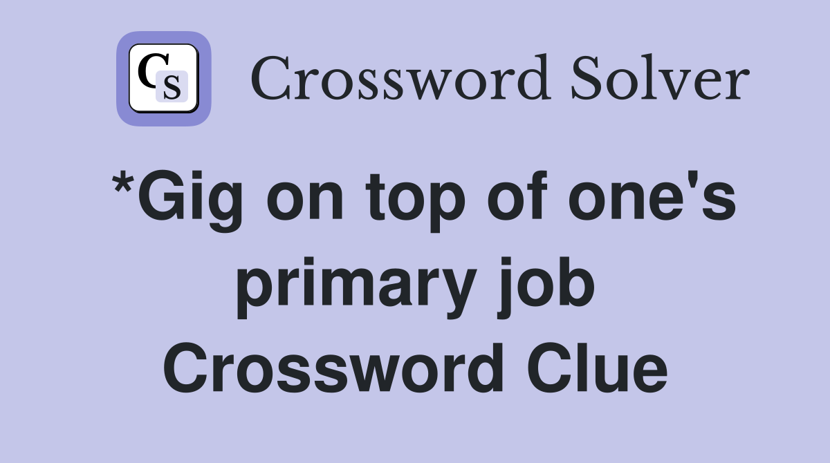 *Gig on top of one's primary job Crossword Clue