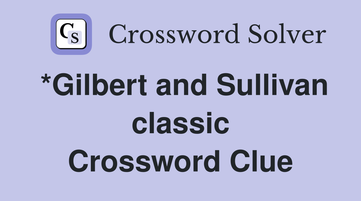 *Gilbert and Sullivan classic Crossword Clue