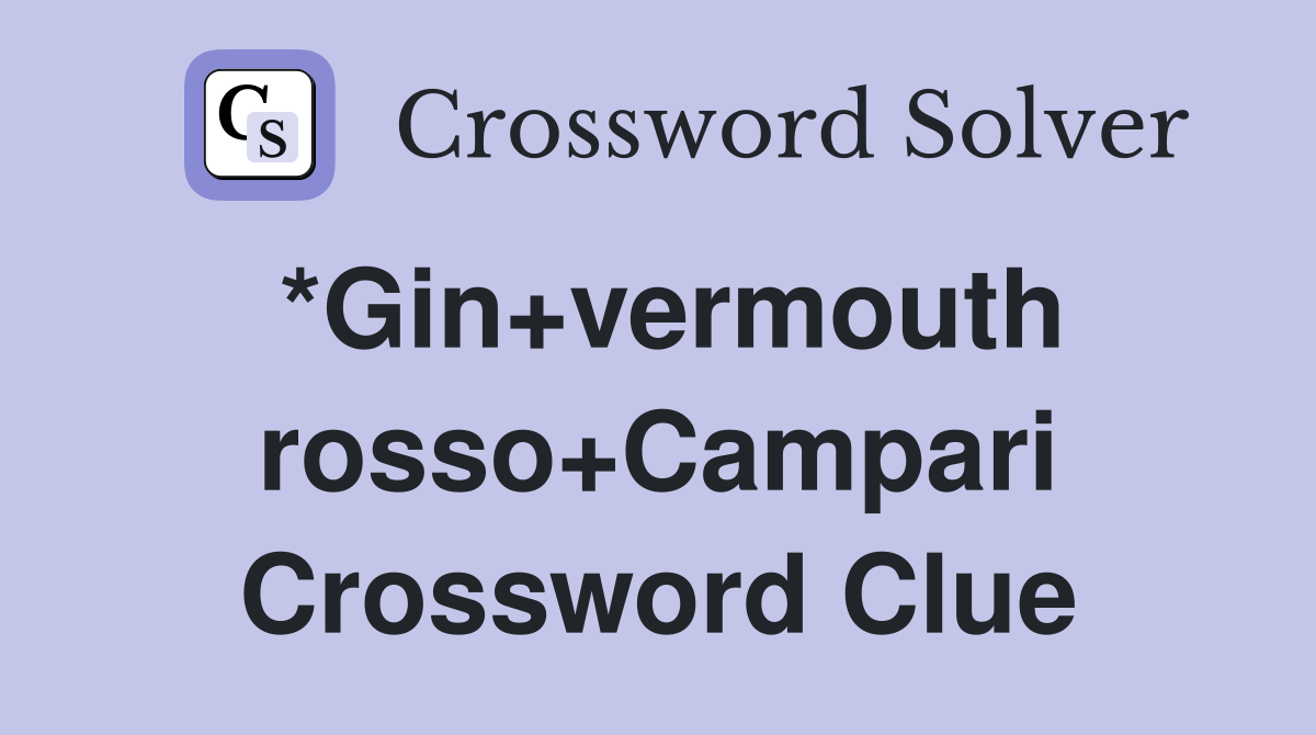*Gin+vermouth rosso+Campari Crossword Clue