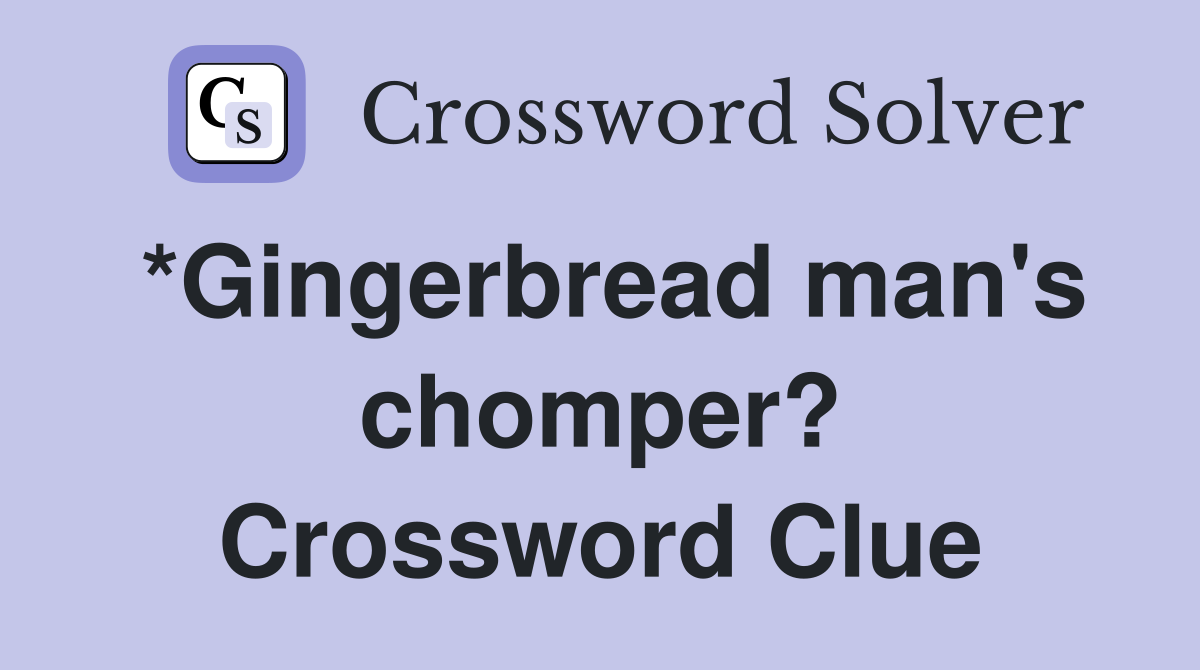 *Gingerbread man's chomper? Crossword Clue
