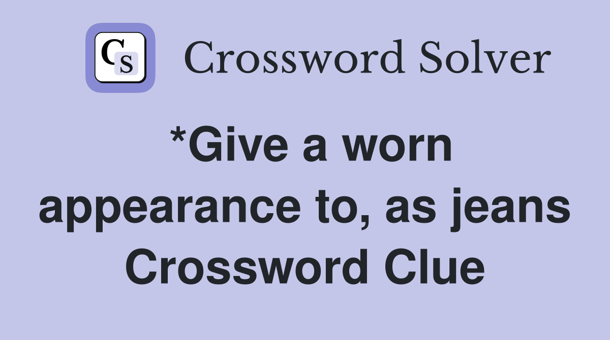 *Give a worn appearance to, as jeans Crossword Clue