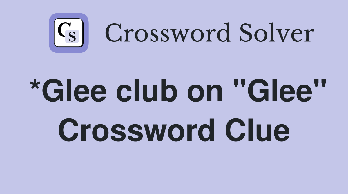 *Glee club on "Glee" Crossword Clue