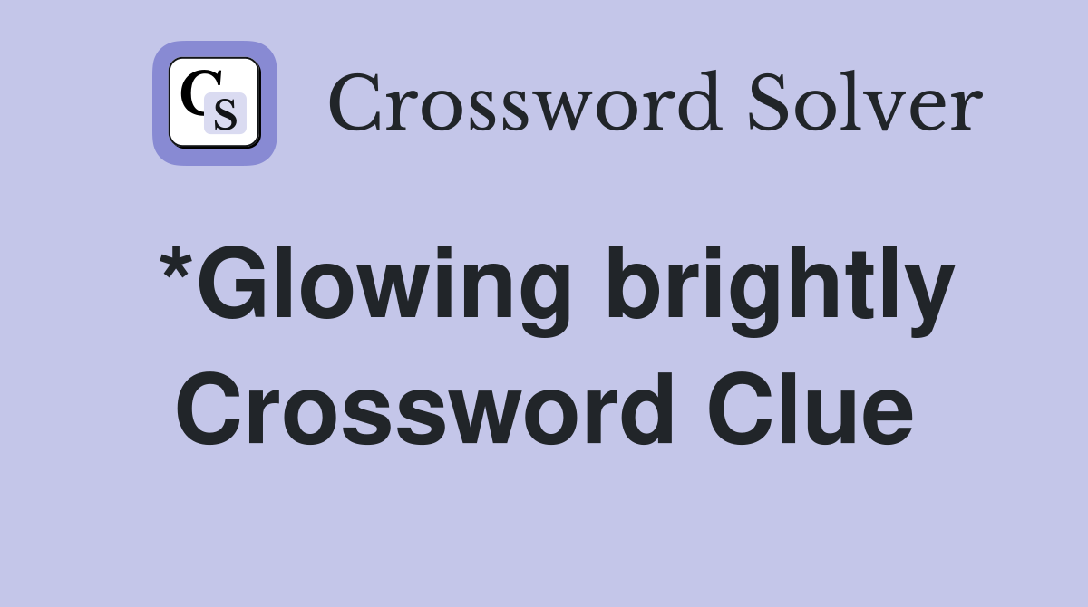 *Glowing brightly Crossword Clue