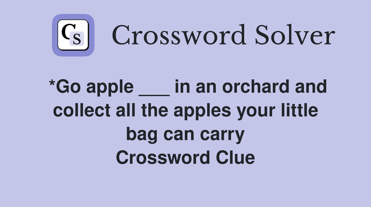 *Go apple ___ in an orchard and collect all the apples your little bag can carry Crossword Clue