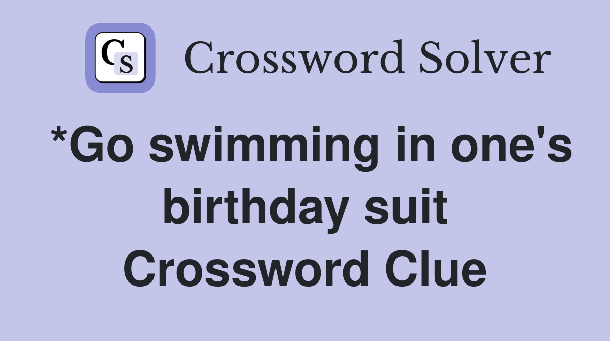 *Go swimming in one's birthday suit Crossword Clue