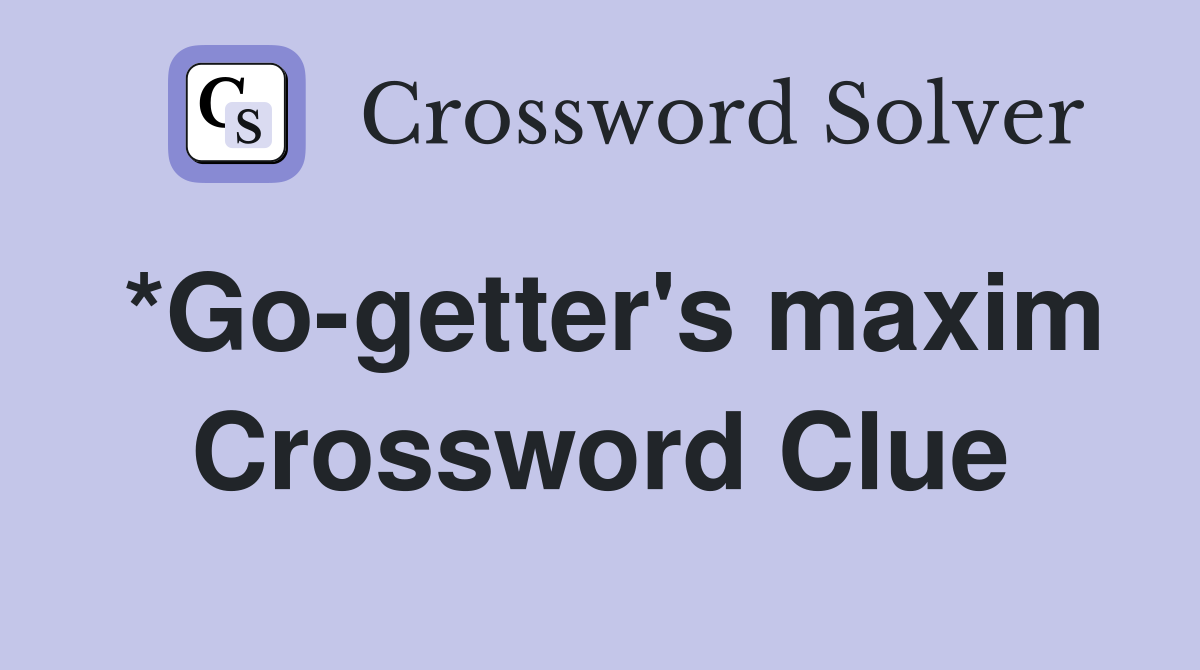*Go-getter's maxim Crossword Clue