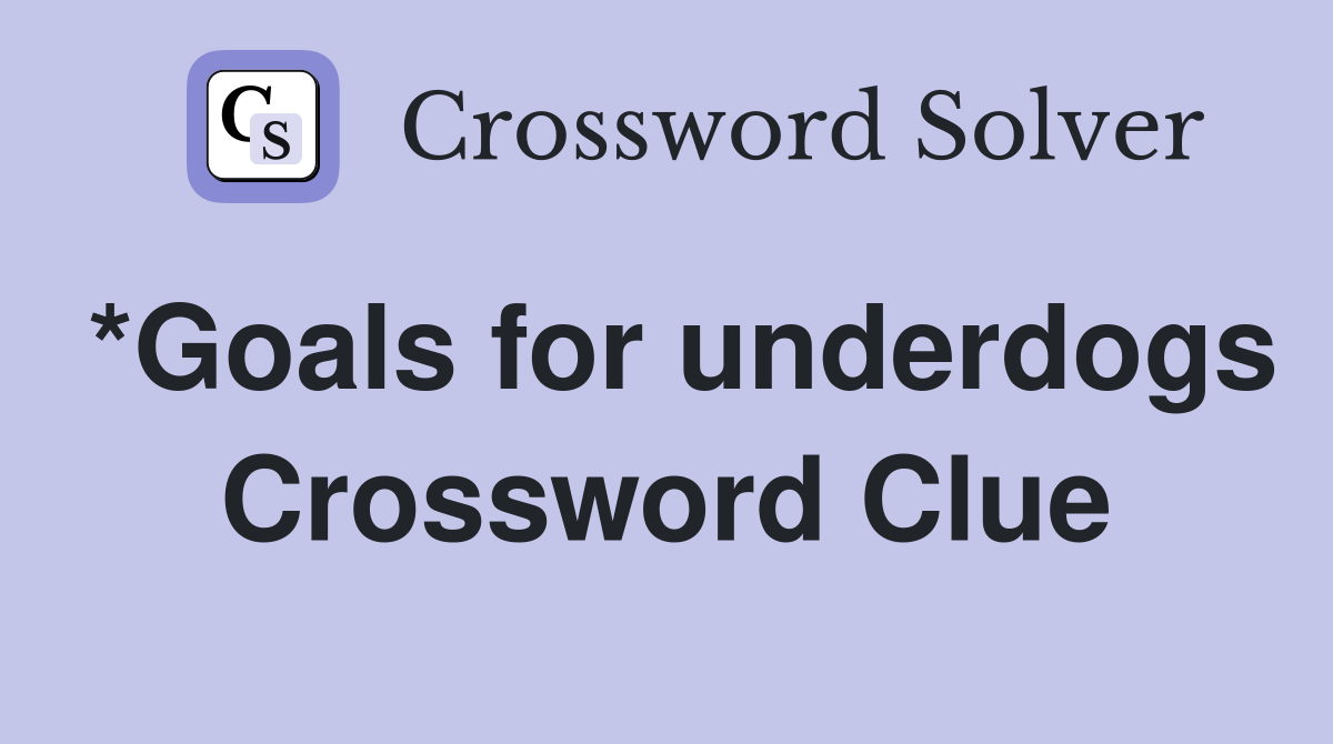 *Goals for underdogs Crossword Clue