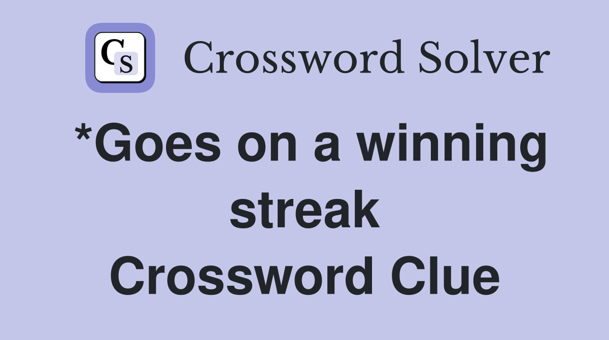 *Goes on a winning streak Crossword Clue