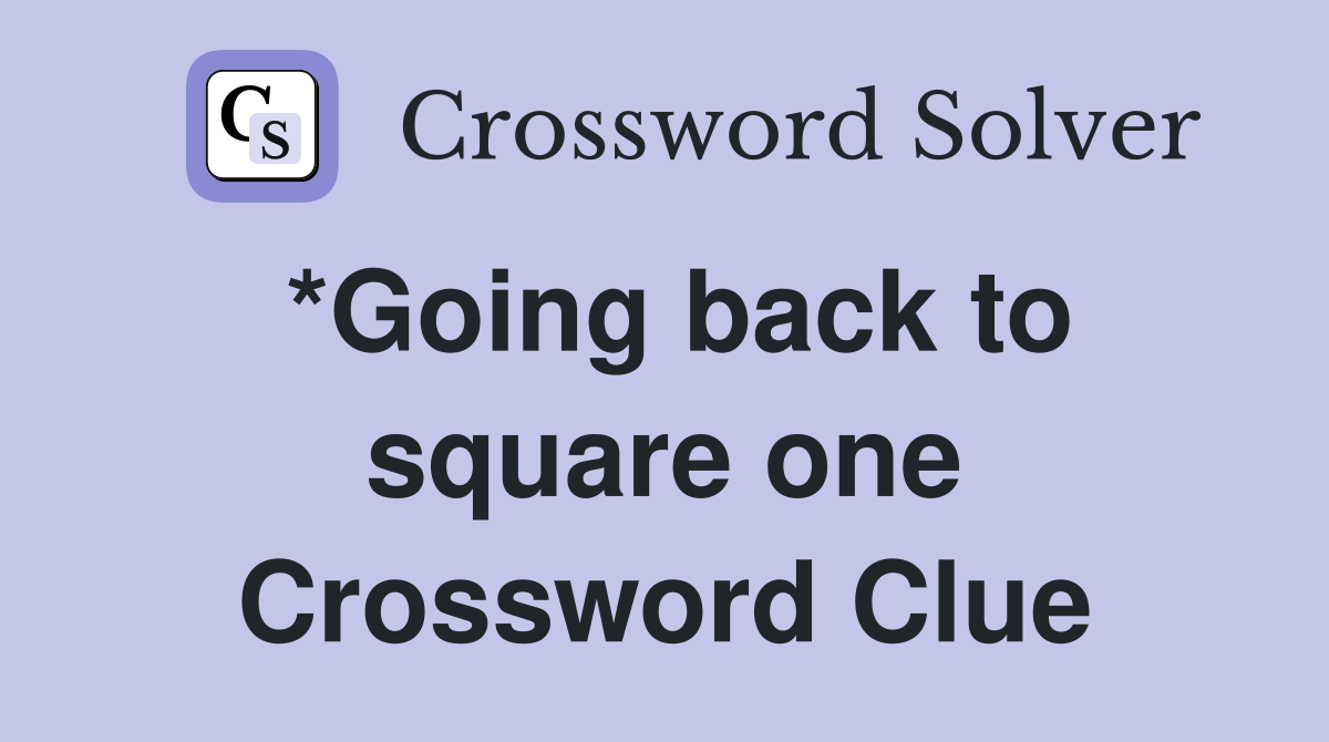 *Going back to square one Crossword Clue