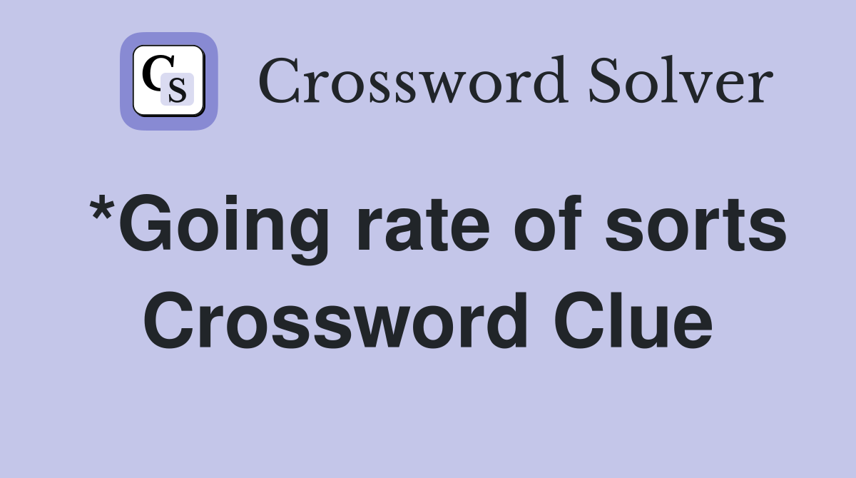 *Going rate of sorts Crossword Clue