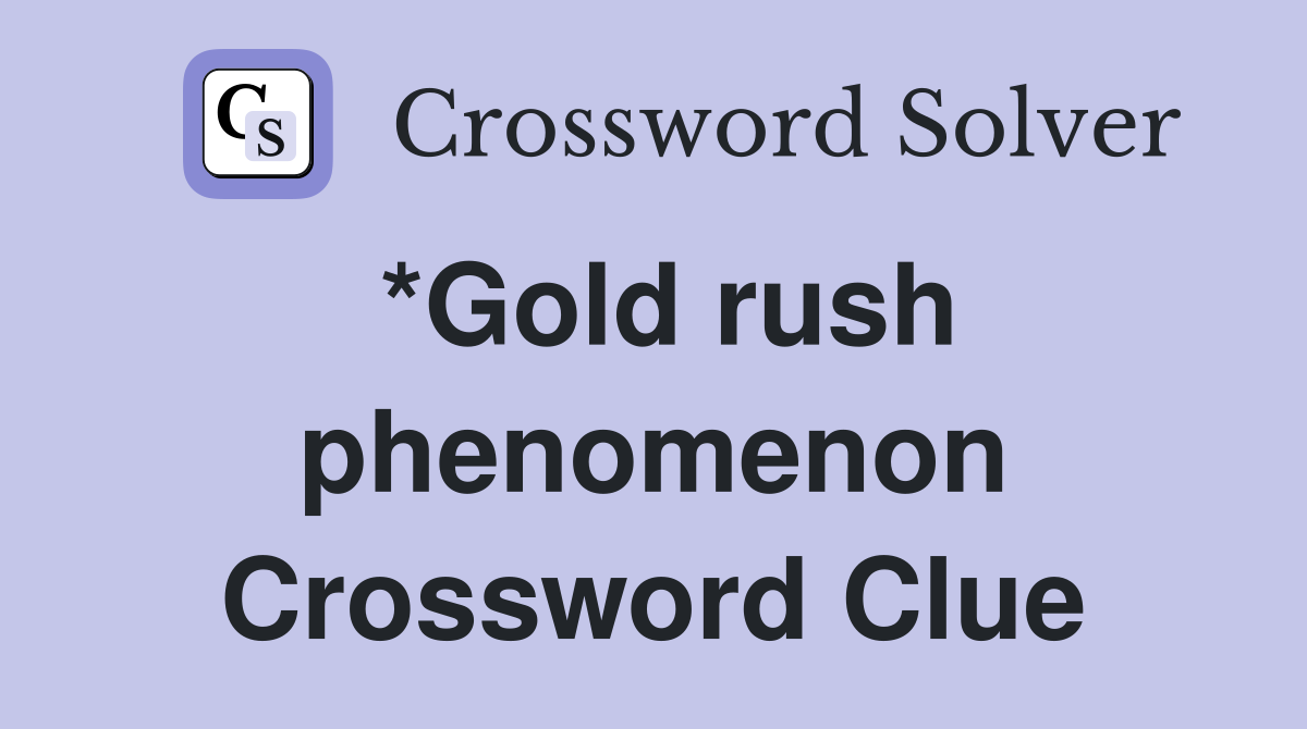 *Gold rush phenomenon Crossword Clue