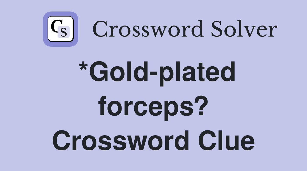*Gold-plated forceps? Crossword Clue