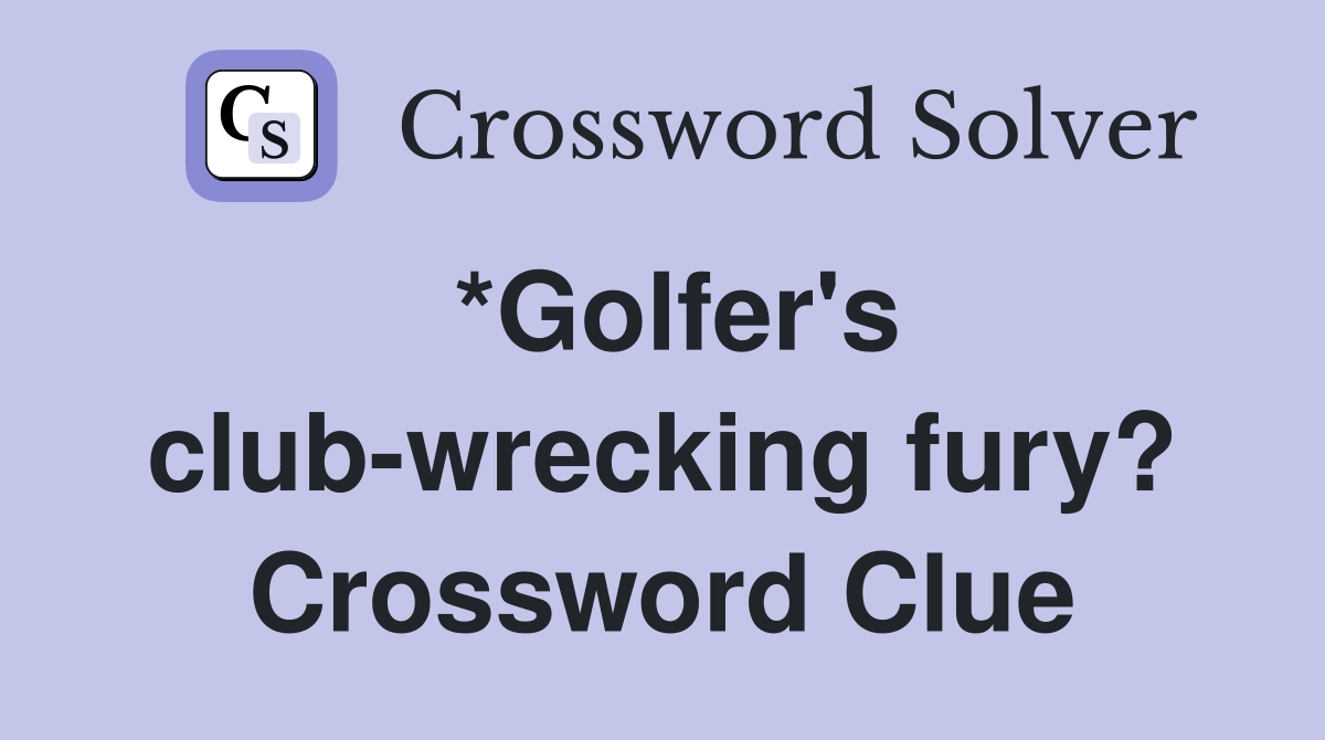 *Golfer's club-wrecking fury? Crossword Clue