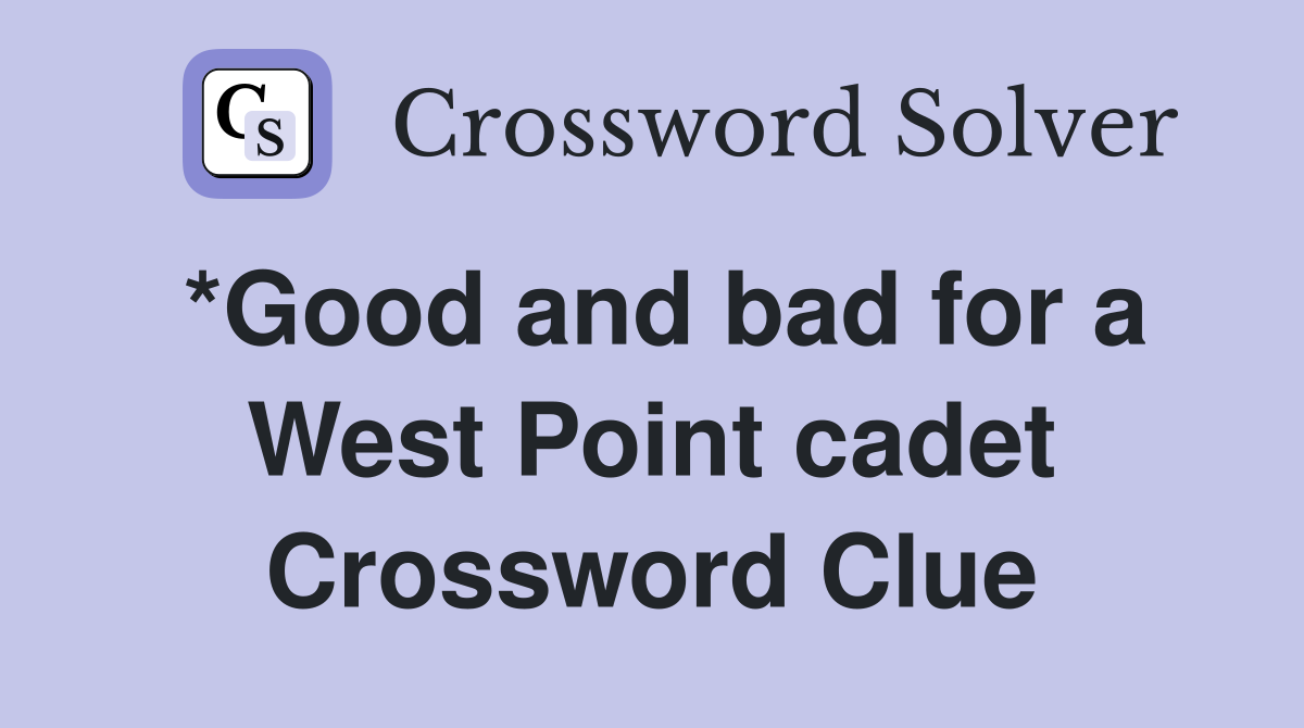 *Good and bad for a West Point cadet Crossword Clue