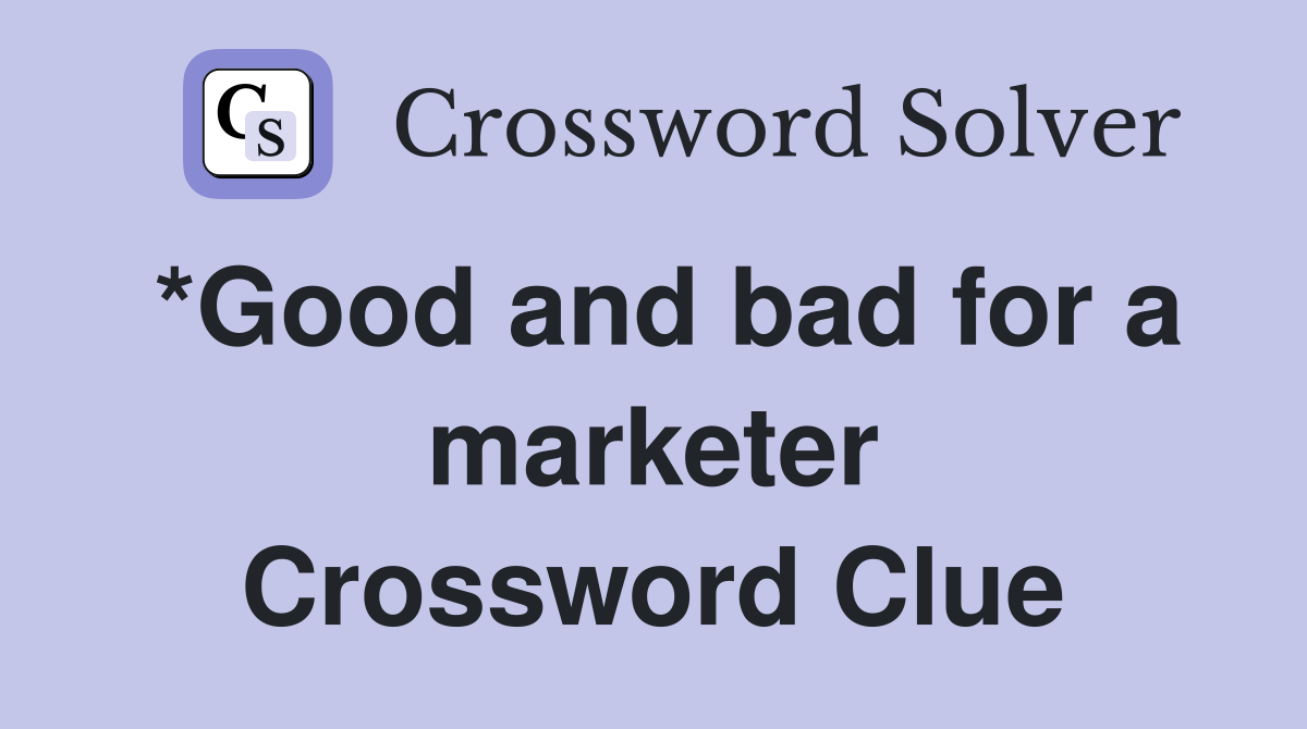 *Good and bad for a marketer Crossword Clue