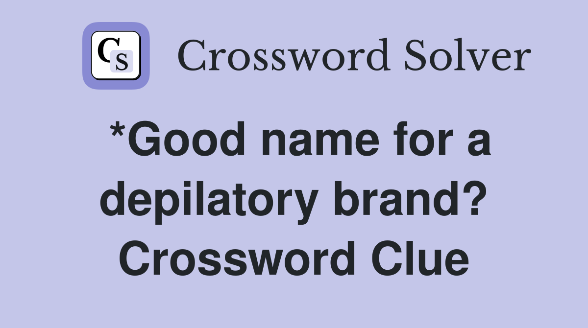 *Good name for a depilatory brand? Crossword Clue