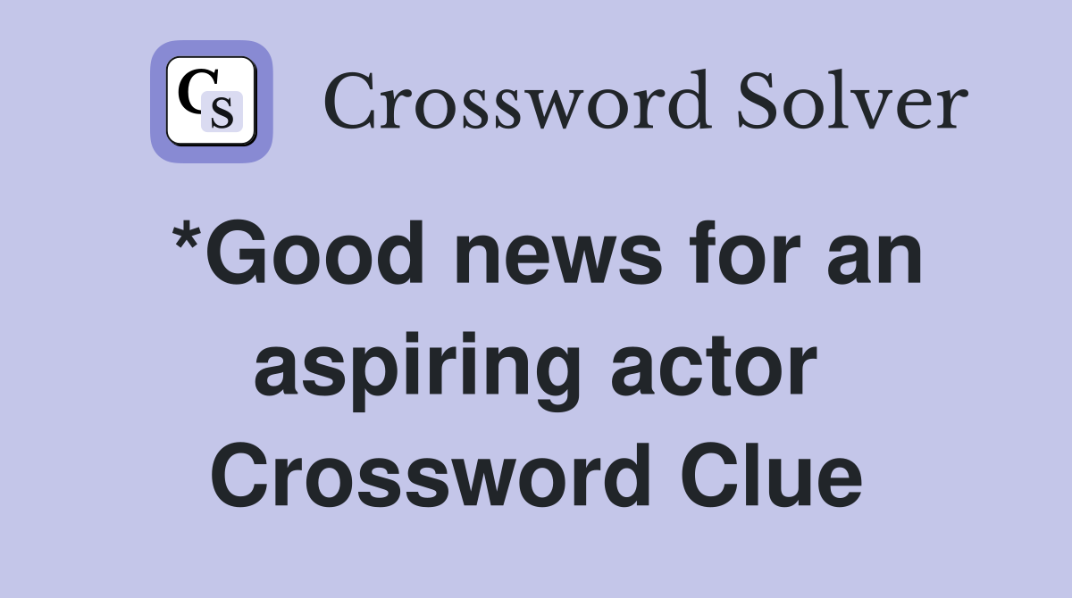 *Good news for an aspiring actor Crossword Clue