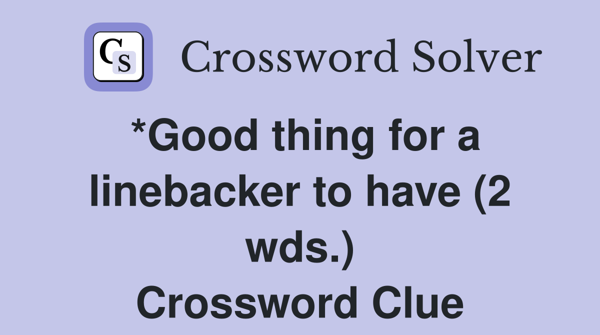 *Good thing for a linebacker to have (2 wds.) Crossword Clue