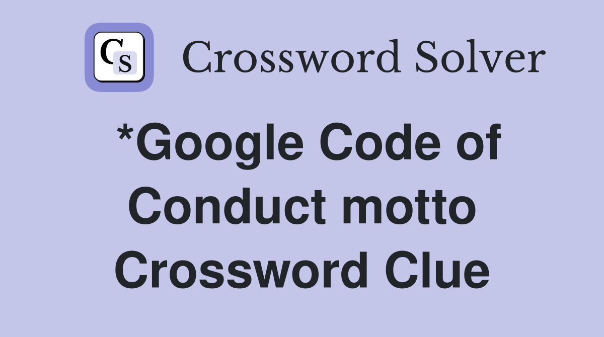 *Google Code of Conduct motto Crossword Clue