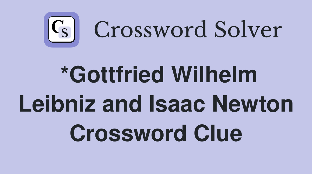 *Gottfried Wilhelm Leibniz and Isaac Newton Crossword Clue