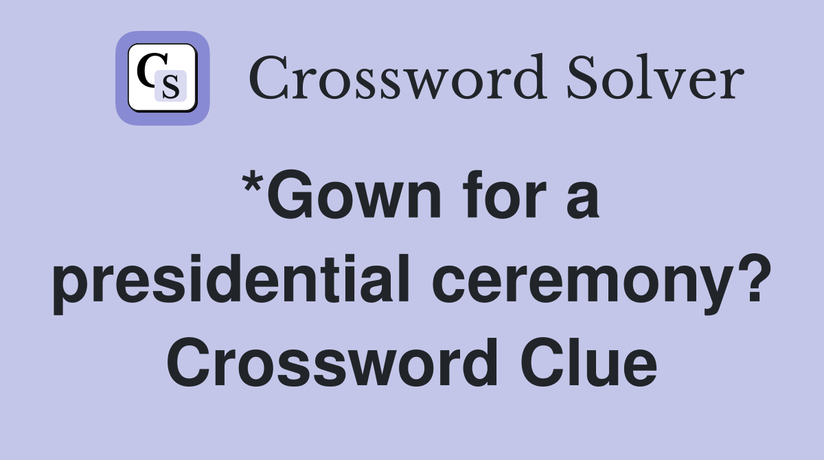 *Gown for a presidential ceremony? Crossword Clue