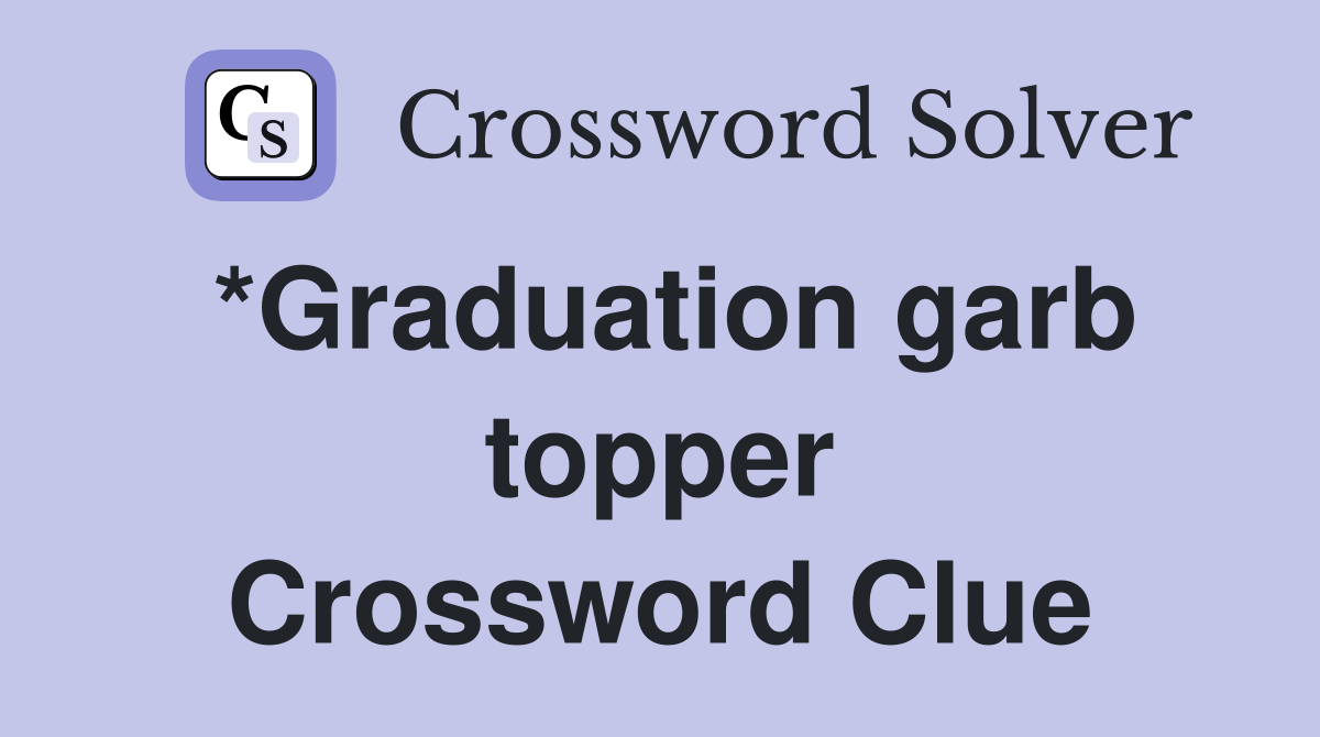 *Graduation garb topper Crossword Clue